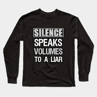 Silence speaks volumes to a liar Long Sleeve T-Shirt